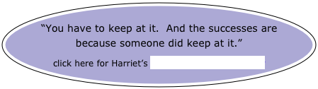 
“You have to keep at it.  And the successes are because someone did keep at it.”

click here for Harriet’s Messages from Icicle River



