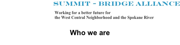 Summit - Bridge Alliance   

                                                    Working for a better future for 
                                                    the West Central Neighborhood and the Spokane River

Who we are
